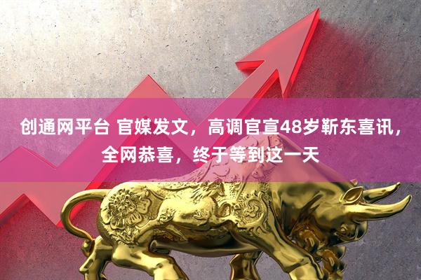 创通网平台 官媒发文，高调官宣48岁靳东喜讯，全网恭喜，终于等到这一天